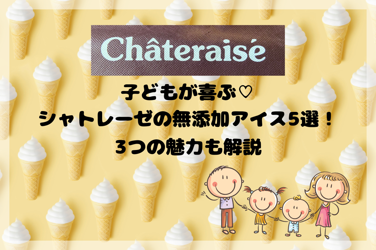 シャトレーゼの無添加アイス5選3つの魅力も解説